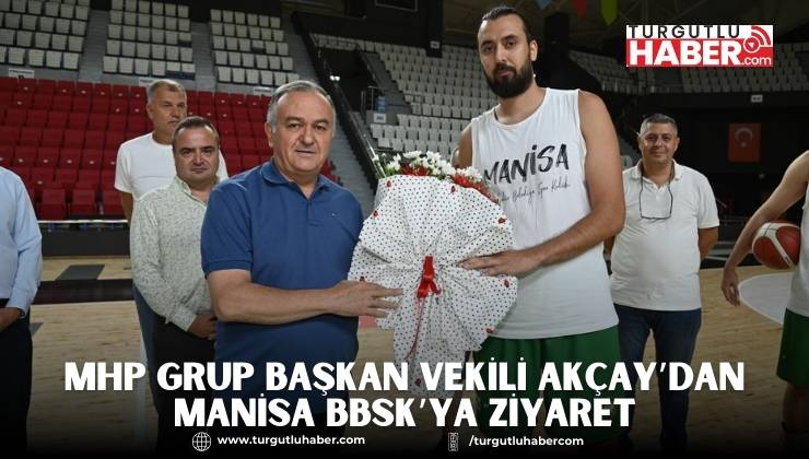 MHP Grup Başkan Vekili Akçay’dan Manisa BBSK’ya Ziyaret