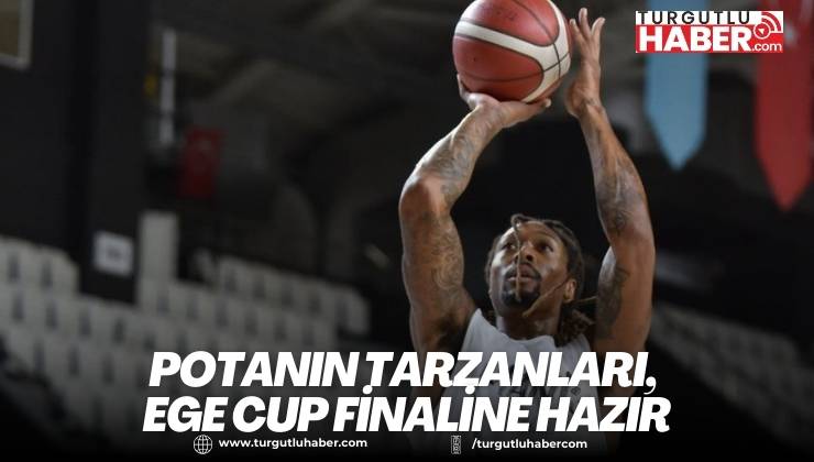 Potanın Tarzanları, Ege Cup Finaline Hazır