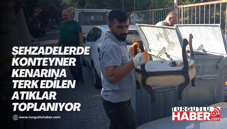 ŞEHZADELERDE KONTEYNER KENARINA TERK EDİLEN ATIKLAR TOPLANIYOR