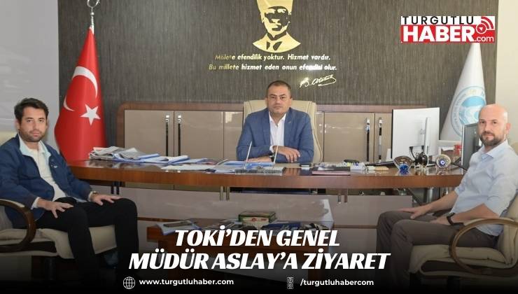 TOKİ’den Genel Müdür Aslay’a Ziyaret