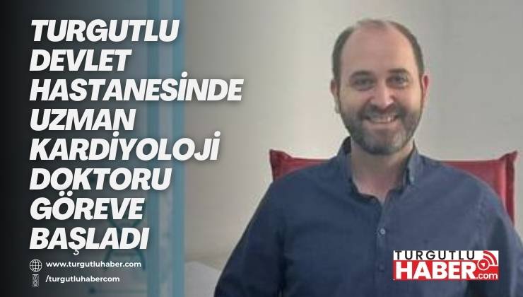 Turgutlu Devlet Hastanesinde Uzman Kardiyoloji Doktoru Göreve Başladı