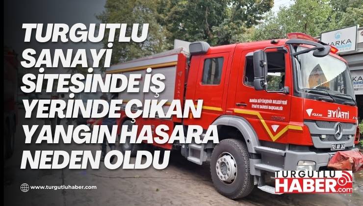 Turgutlu Sanayi Sitesinde İş yerinde çıkan yangın hasara neden oldu