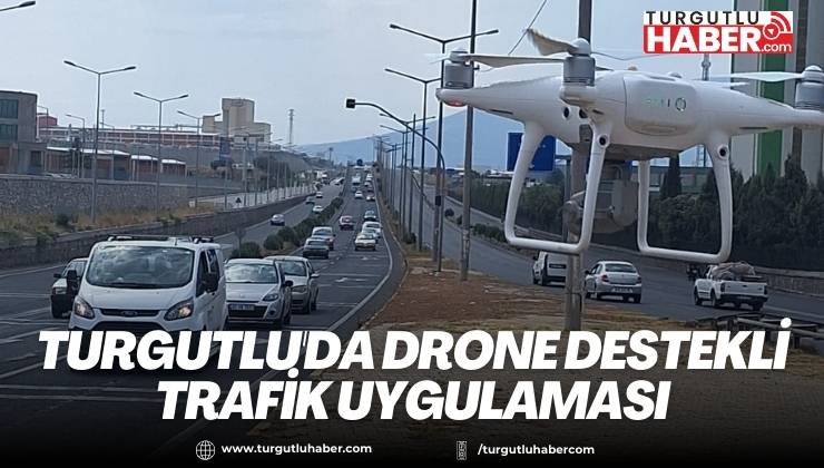 TURGUTLU'DA DRONE DESTEKLİ TRAFİK UYGULAMASI