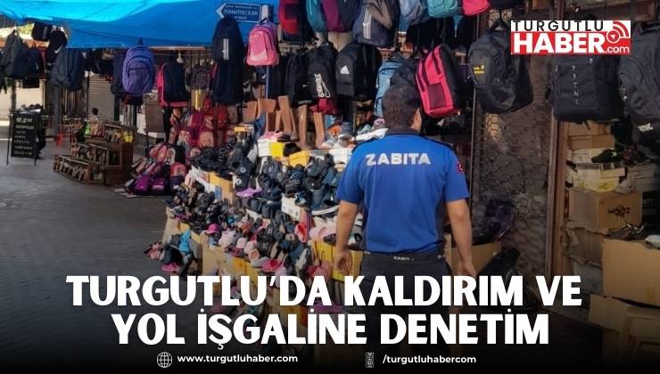TURGUTLU’DA KALDIRIM VE YOL İŞGALİNE DENETİM