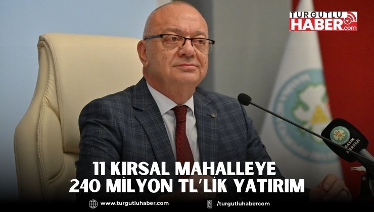 11 Kırsal Mahalleye 240 Milyon TL’lik Yatırım