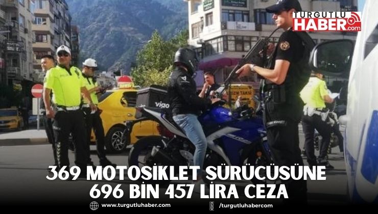 369 Motosiklet Sürücüsüne 696 Bin 457 Lira Ceza