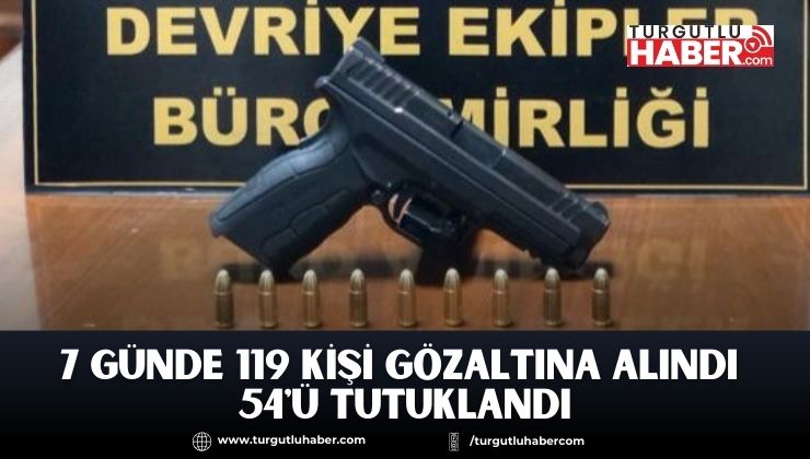 7 Günde 119 Kişi Gözaltına Alındı 54'ü Tutuklandı