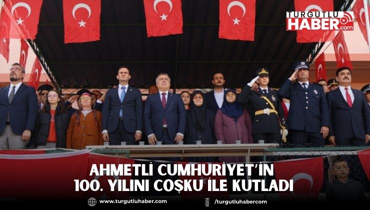 Ahmetli Cumhuriyet’in 100. Yılını Coşku ile Kutladı