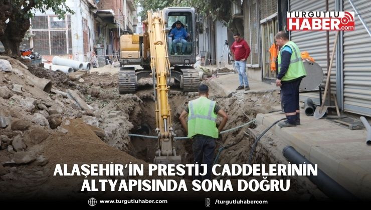 Alaşehir’in Prestij Caddelerinin Altyapısında Sona Doğru