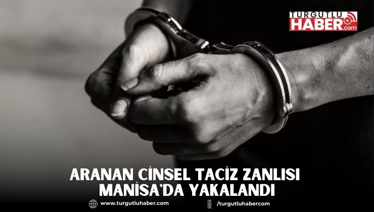 Aranan Cinsel Taciz Zanlısı Manisa'da Yakalandı