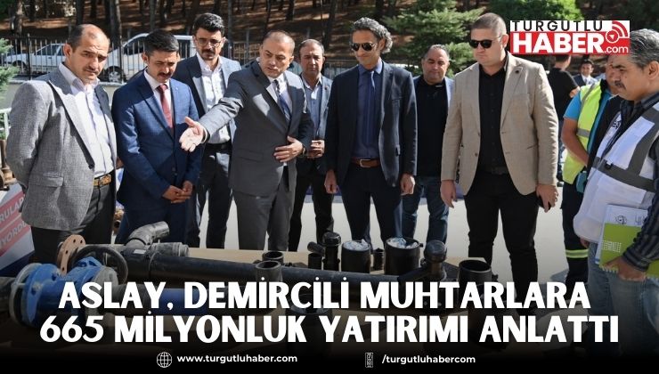 Aslay, Demircili Muhtarlara 665 Milyonluk Yatırımı Anlattı