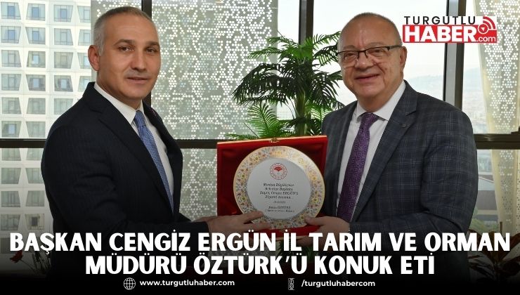Başkan Cengiz Ergün İl Tarım ve Orman Müdürü Öztürk’ü Konuk Etti