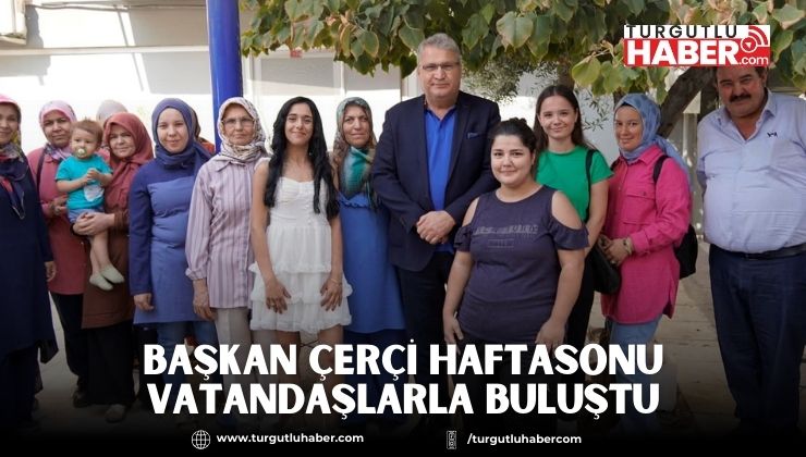BAŞKAN ÇERÇİ HAFTASONU VATANDAŞLARLA BULUŞTU