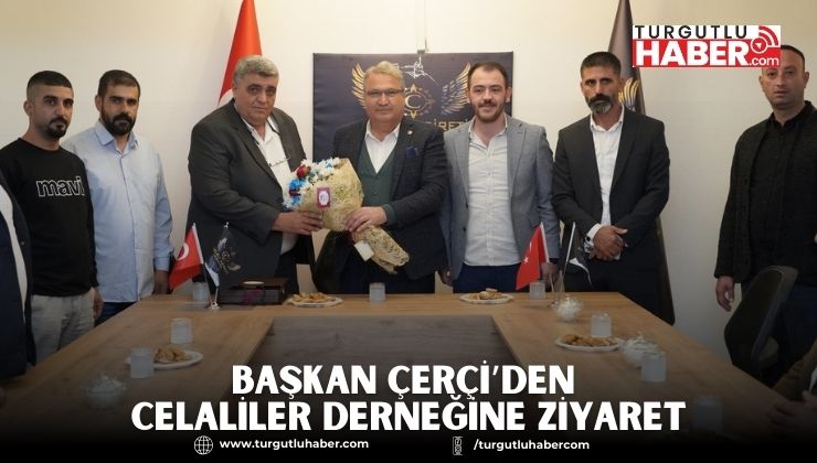 BAŞKAN ÇERÇİ’DEN CELALİLER DERNEĞİNE ZİYARET