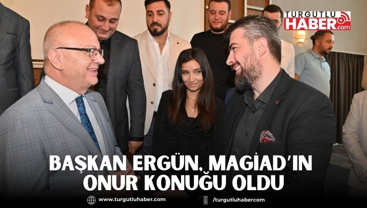 Başkan Ergün, MAGİAD’ın Onur Konuğu Oldu