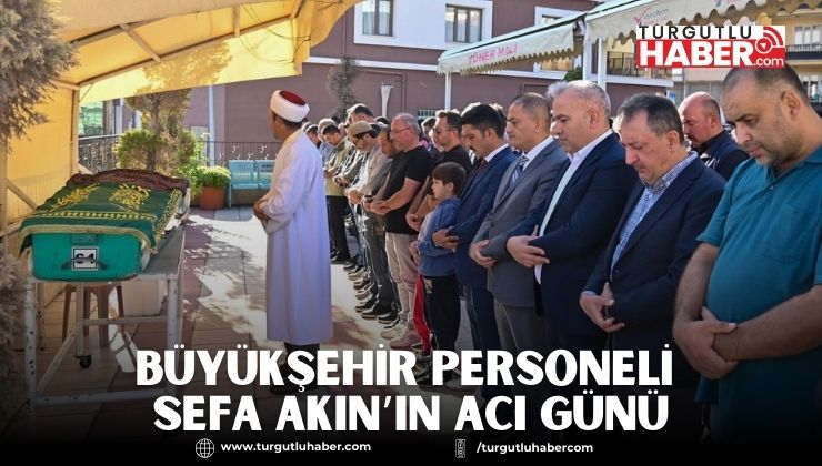 Büyükşehir Personeli Sefa Akın’ın Acı Günü