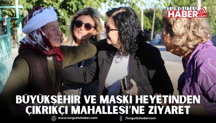 Büyükşehir ve MASKİ Heyetinden Çıkrıkçı Mahallesi’ne Ziyaret
