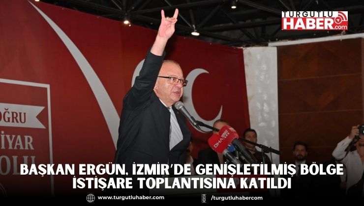Başkan Ergün, İzmir’de Genişletilmiş Bölge İstişare Toplantısına Katıldı
