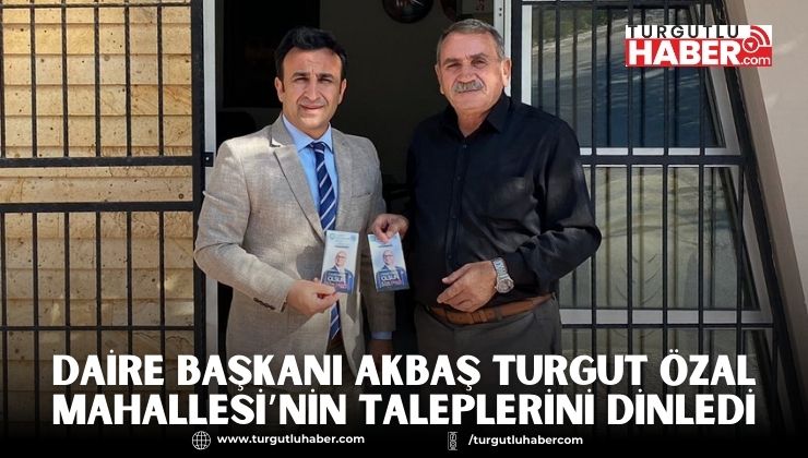 Daire Başkanı Akbaş Turgut Özal Mahallesi’nin Taleplerini Dinledi