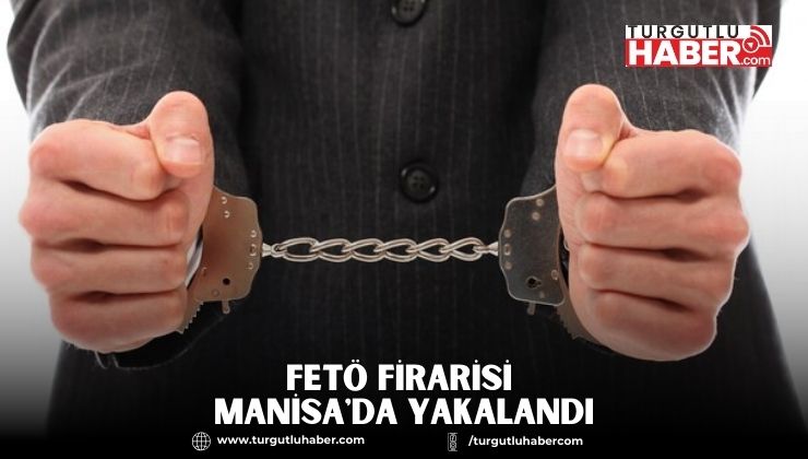 FETÖ Firarisi Manisa'da Yakalandı