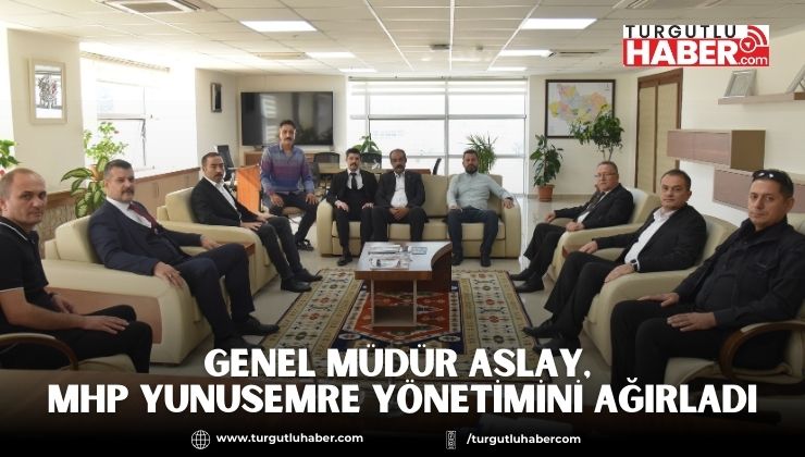 Genel Müdür Aslay, MHP Yunusemre Yönetimini Ağırladı