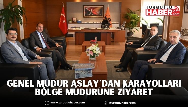 Genel Müdür Aslay’dan Karayolları Bölge Müdürüne Ziyaret