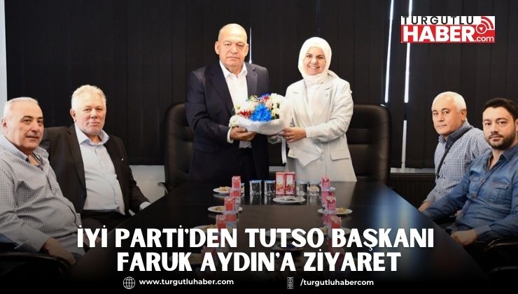 İYİ Parti'den TUTSO Başkanı Faruk Aydın'a Ziyaret