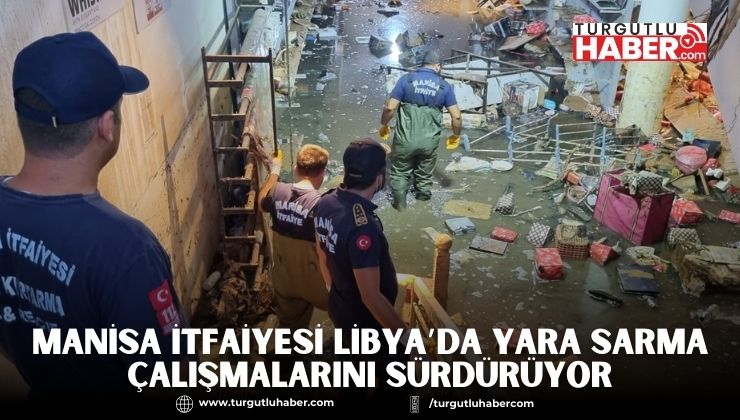 Manisa İtfaiyesi Libya’da Yara Sarma Çalışmalarını Sürdürüyor