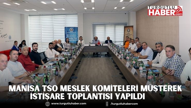 MANİSA TSO MESLEK KOMİTELERİ MÜŞTEREK İSTİŞARE TOPLANTISI YAPILDI       