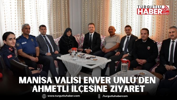 Manisa Valisi Enver Ünlü’den Ahmetli İlçesine Ziyaret