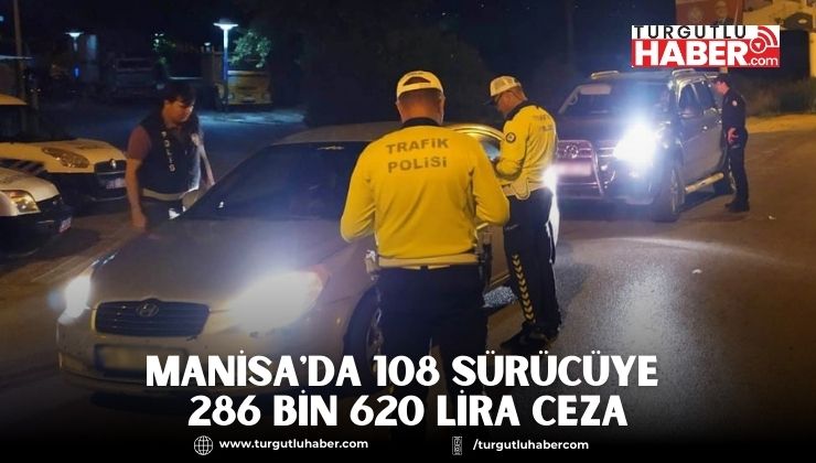 Manisa'da 108 Sürücüye 286 Bin 620 Lira Ceza