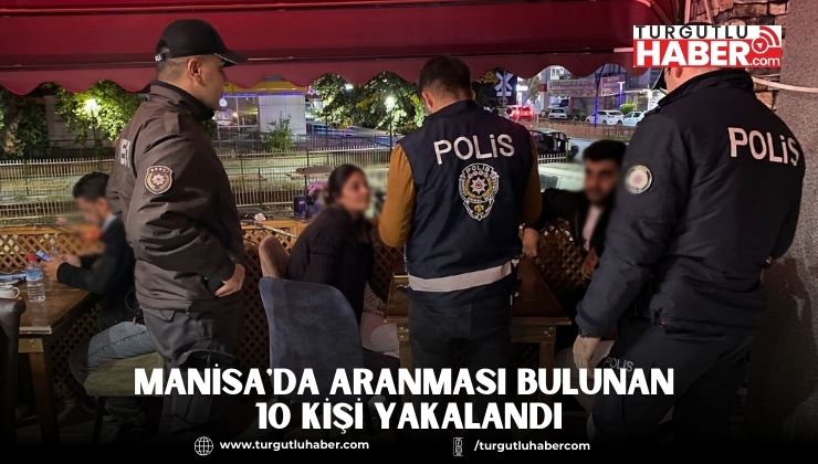 Manisa'da Aranması Bulunan 10 Kişi Yakalandı
