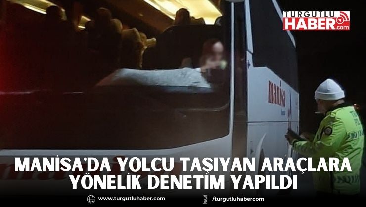 Manisa'da Yolcu Taşıyan Araçlara Yönelik Denetim Yapıldı