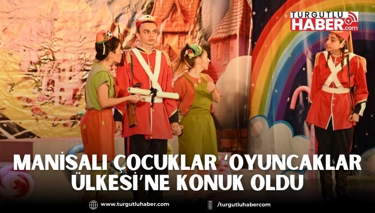 Manisalı Çocuklar ‘Oyuncaklar Ülkesi’ne Konuk Oldu