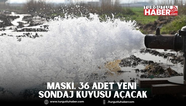 MASKİ, 36 Adet Yeni Sondaj Kuyusu Açacak