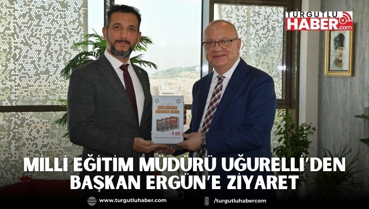 Milli Eğitim Müdürü Uğurelli’den Başkan Ergün’e Ziyaret