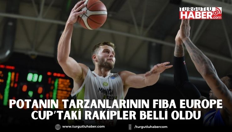 Potanın Tarzanlarının FIBA Europe Cup’taki Rakipler Belli Oldu