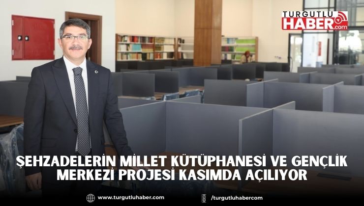 ŞEHZADELERİN MİLLET KÜTÜPHANESİ VE GENÇLİK MERKEZİ PROJESİ KASIMDA AÇILIYOR