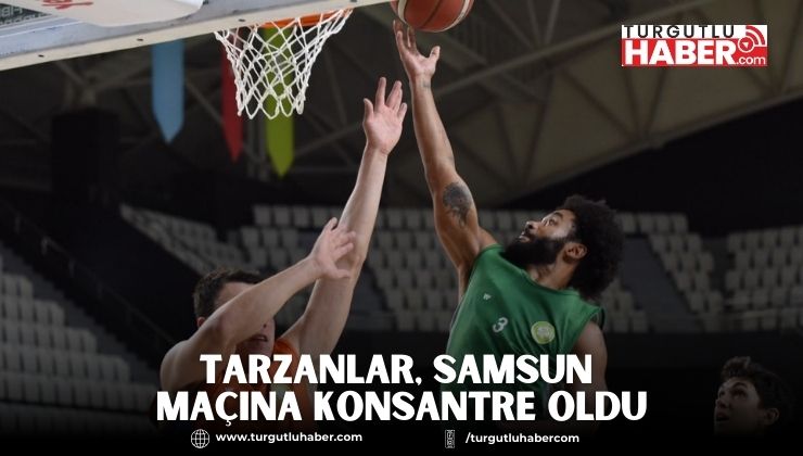 Tarzanlar, Samsun Maçına Konsantre Oldu