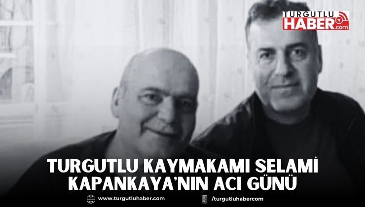 Turgutlu Kaymakamı Selami Kapankaya'nın acı günü