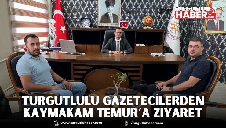 TURGUTLULU GAZETECİLERDEN KAYMAKAM TEMUR’A ZİYARET