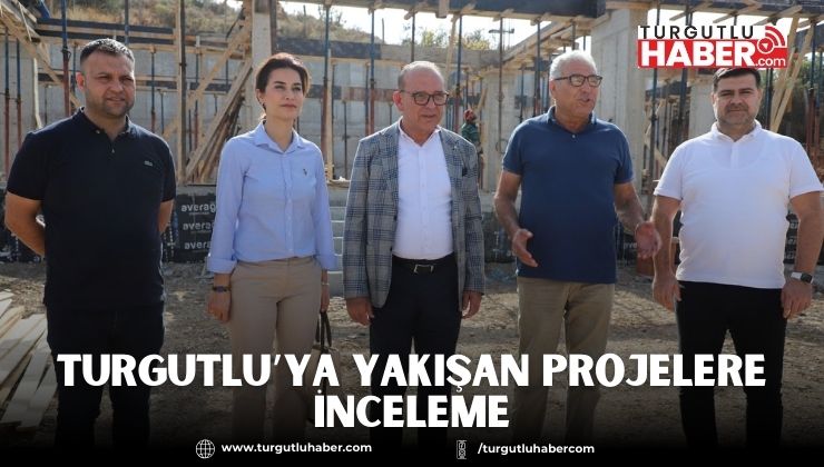 Turgutlu’ya Yakışan Projelere İnceleme