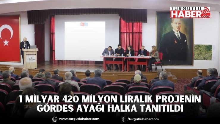1 Milyar 420 Milyon Liralık Projenin Gördes Ayağı Halka Tanıtıldı