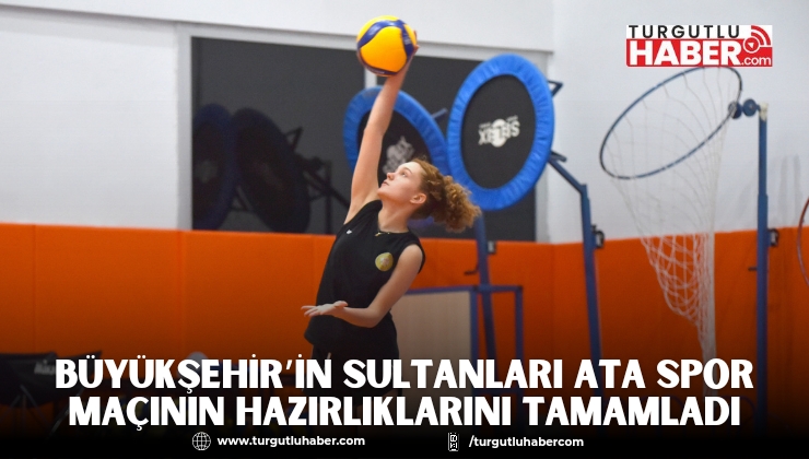 Büyükşehir’in Sultanları Ata Spor Maçının Hazırlıklarını Tamamladı