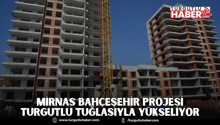 Mirnas Bahçeşehir Projesi Turgutlu Tuğlasıyla Yükseliyor
