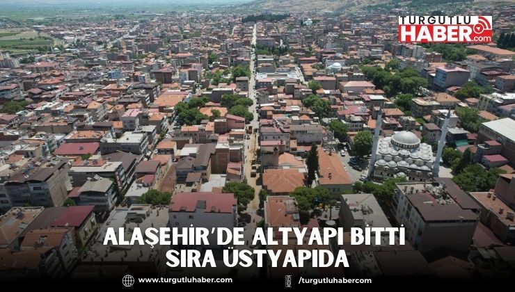 Alaşehir’de Altyapı Bitti Sıra Üstyapıda