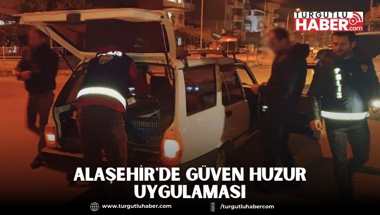 Alaşehir'de Güven Huzur Uygulaması