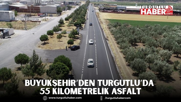 BÜYÜKŞEHİR’DEN TURGUTLU’DA 55 KİLOMETRELİK ASFALT