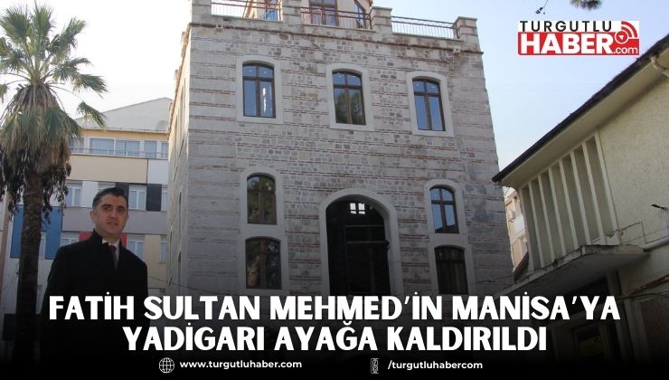 Fatih Sultan Mehmed’in Manisa’ya Yadigarı Ayağa Kaldırıldı