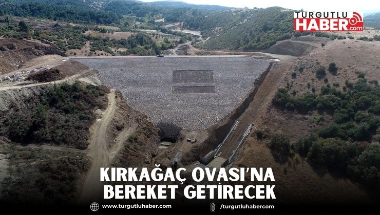 Çobanlar Barajı, Kırkağaç Ovası’na bereket getirecek